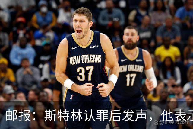 邮报：斯特林认罪后发声，他表示自己的目标是比昨天更好